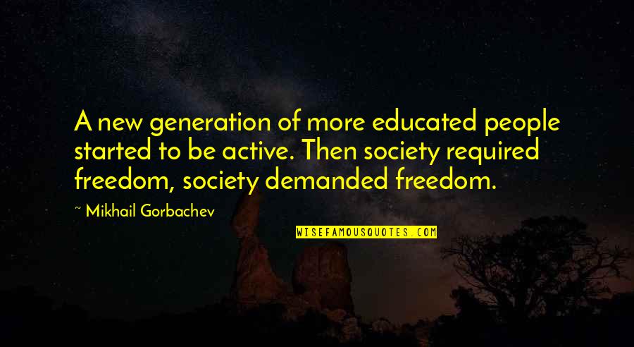 Mormorion Quotes By Mikhail Gorbachev: A new generation of more educated people started Mormorion Quotes By Mikhail Gorbachev: A new generation of more educated people started