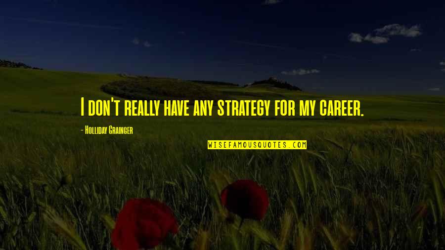 Mormyrid Quotes By Holliday Grainger: I don't really have any strategy for my