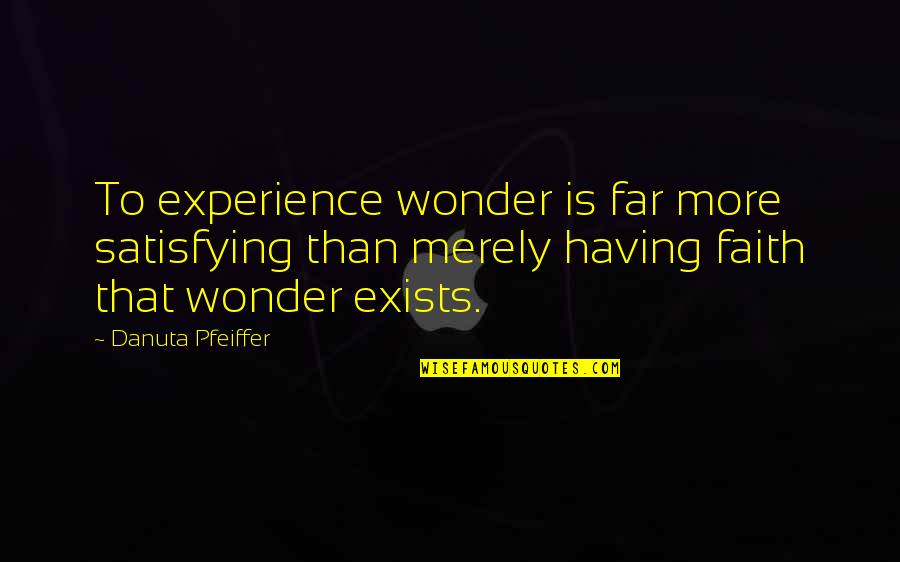 Mormyriformes Quotes By Danuta Pfeiffer: To experience wonder is far more satisfying than Mormyriformes Quotes By Danuta Pfeiffer: To experience wonder is far more satisfying than