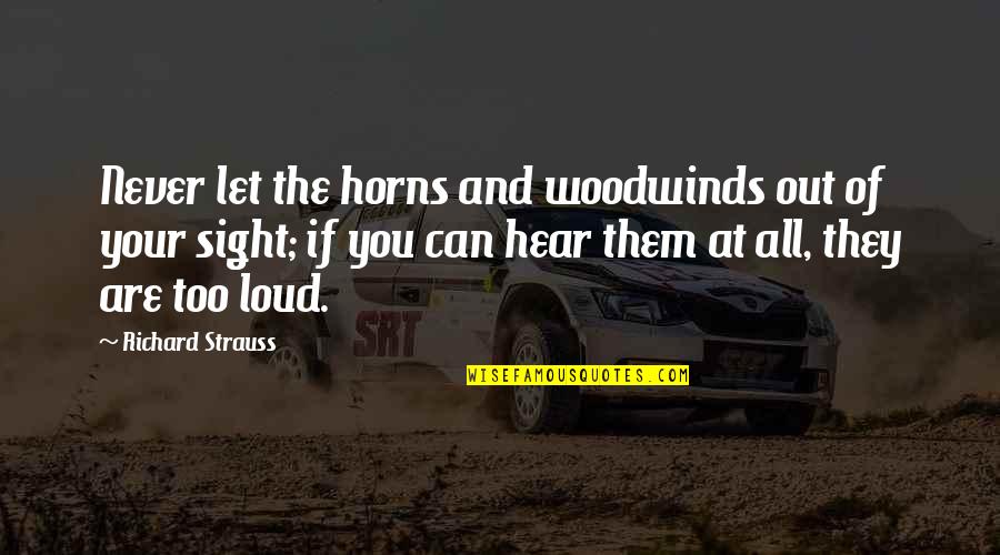 Mormyriformes Quotes By Richard Strauss: Never let the horns and woodwinds out of Mormyriformes Quotes By Richard Strauss: Never let the horns and woodwinds out of