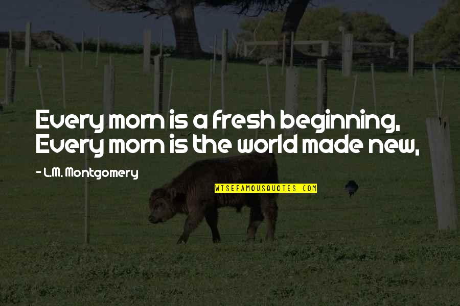 Morn Quotes By L.M. Montgomery: Every morn is a fresh beginning, Every morn