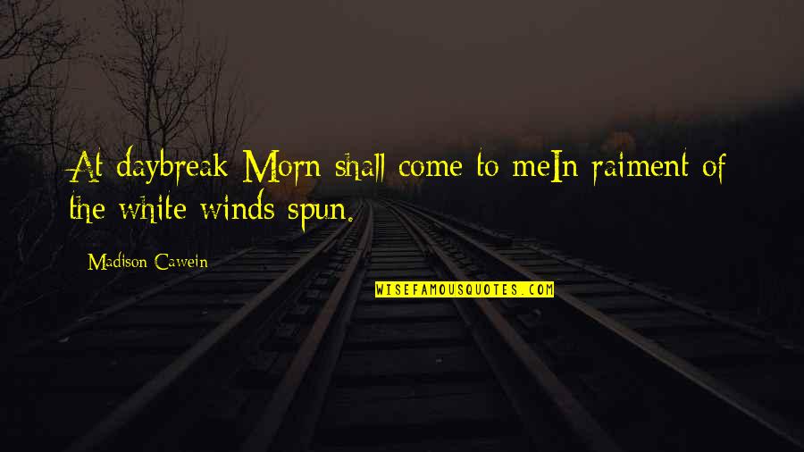 Morn Quotes By Madison Cawein: At daybreak Morn shall come to meIn raiment Morn Quotes By Madison Cawein: At daybreak Morn shall come to meIn raiment