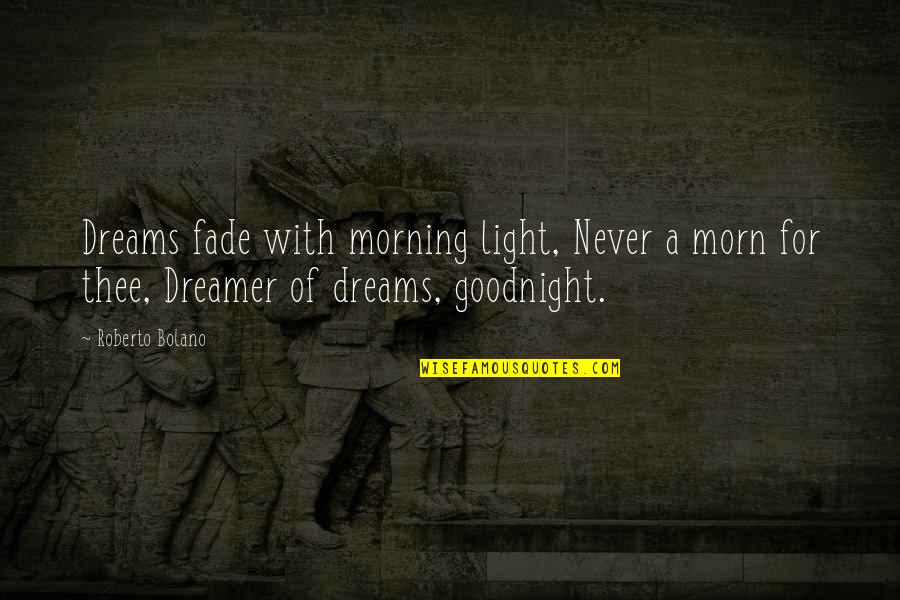 Morn Quotes By Roberto Bolano: Dreams fade with morning light, Never a morn Morn Quotes By Roberto Bolano: Dreams fade with morning light, Never a morn