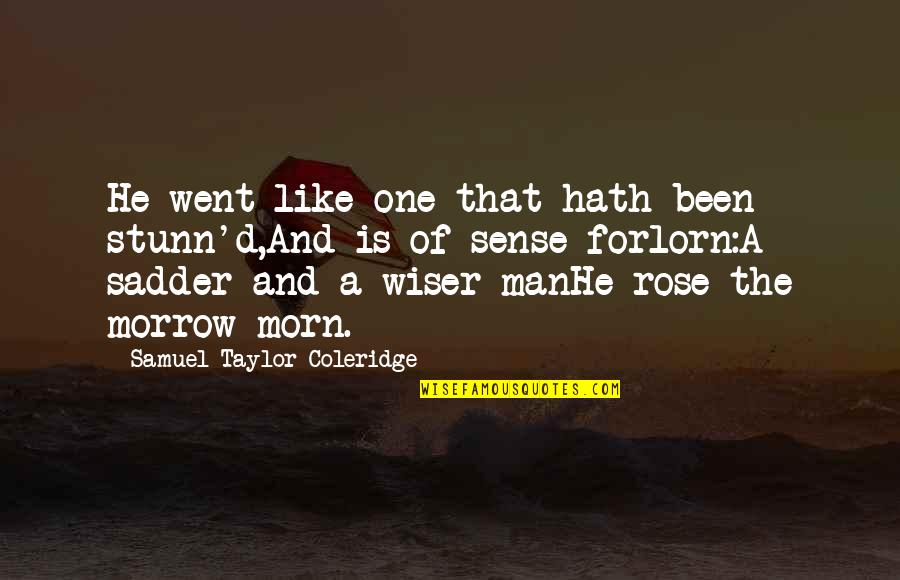 Morn Quotes By Samuel Taylor Coleridge: He went like one that hath been stunn'd,And Morn Quotes By Samuel Taylor Coleridge: He went like one that hath been stunn'd,And