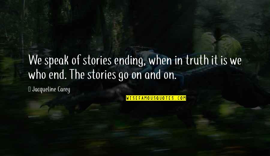 Mornay Quotes By Jacqueline Carey: We speak of stories ending, when in truth Mornay Quotes By Jacqueline Carey: We speak of stories ending, when in truth