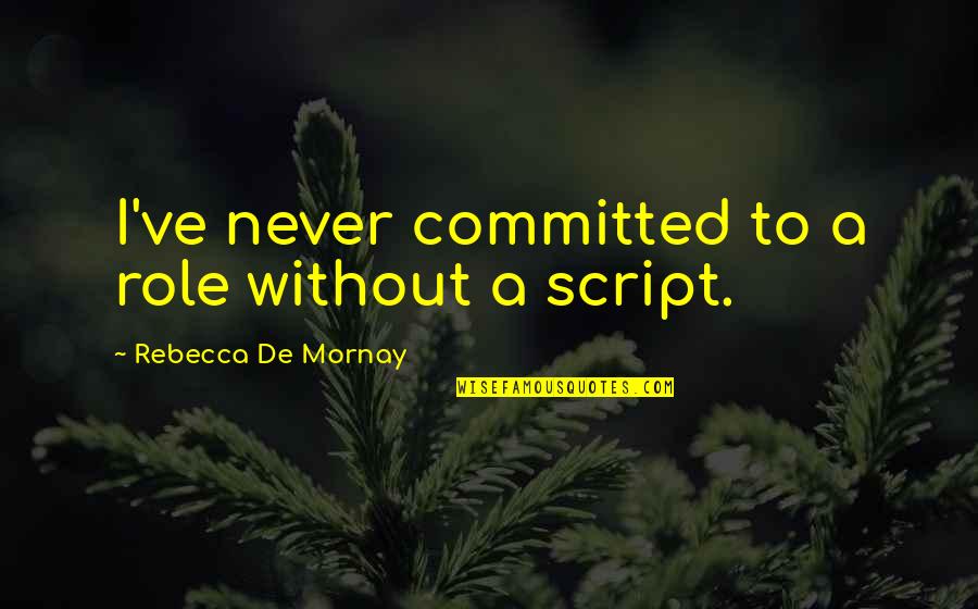 Mornay Quotes By Rebecca De Mornay: I've never committed to a role without a Mornay Quotes By Rebecca De Mornay: I've never committed to a role without a