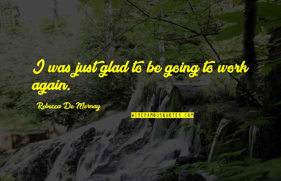Mornay Quotes By Rebecca De Mornay: I was just glad to be going to Mornay Quotes By Rebecca De Mornay: I was just glad to be going to
