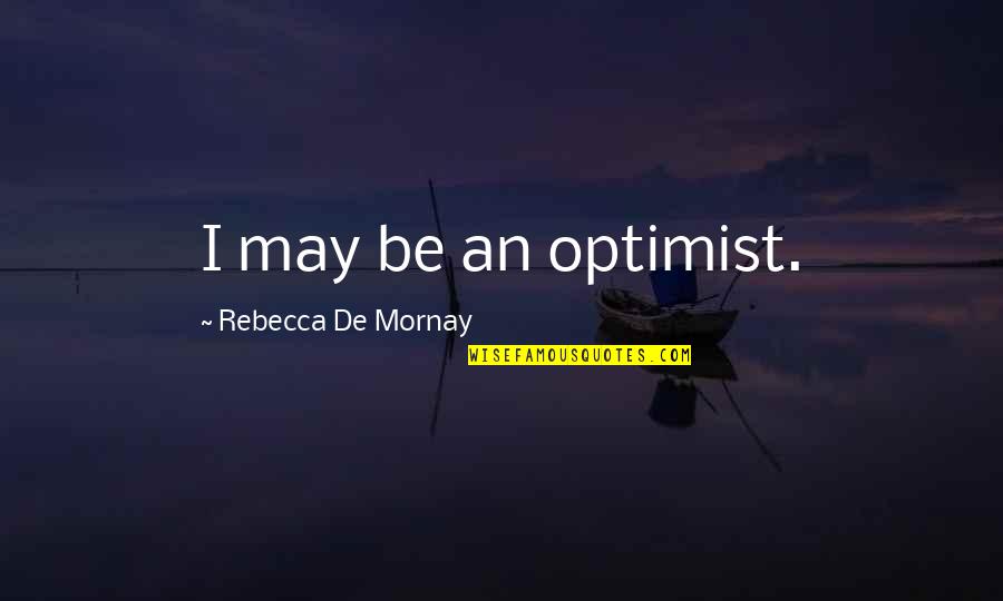 Mornay Quotes By Rebecca De Mornay: I may be an optimist.