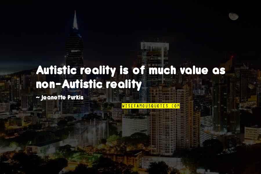 Mornet Fannie Quotes By Jeanette Purkis: Autistic reality is of much value as non-Autistic Mornet Fannie Quotes By Jeanette Purkis: Autistic reality is of much value as non-Autistic