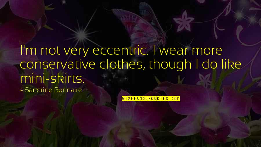Mornet Fannie Quotes By Sandrine Bonnaire: I'm not very eccentric. I wear more conservative Mornet Fannie Quotes By Sandrine Bonnaire: I'm not very eccentric. I wear more conservative