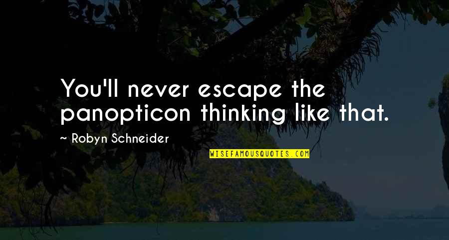 Morning After Party Quotes By Robyn Schneider: You'll never escape the panopticon thinking like that.