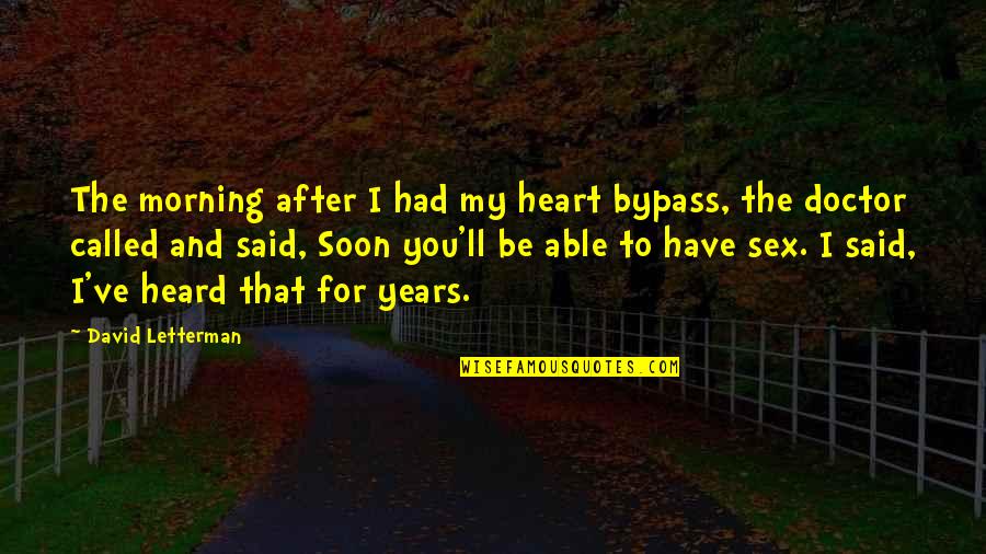 Morning After Quotes By David Letterman: The morning after I had my heart bypass,