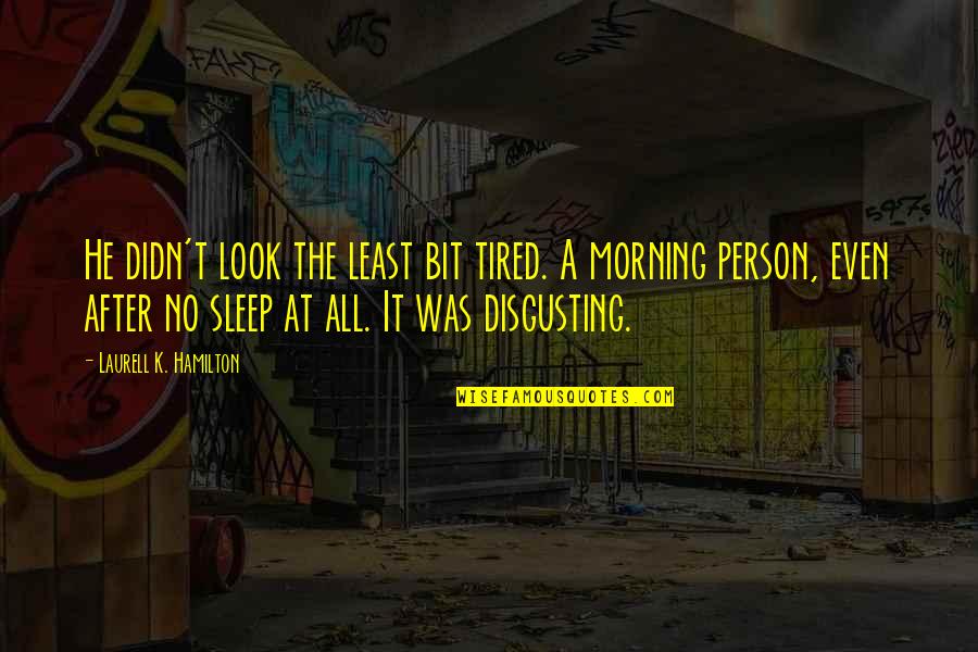 Morning After Quotes By Laurell K. Hamilton: He didn't look the least bit tired. A
