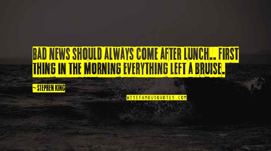 Morning After Quotes By Stephen King: Bad news should always come after lunch.. first