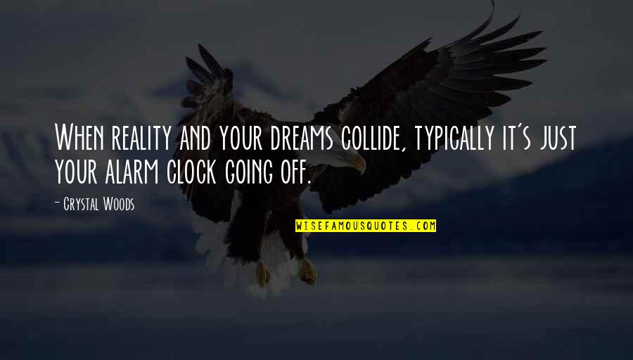 Morning Alarm Quotes By Crystal Woods: When reality and your dreams collide, typically it's