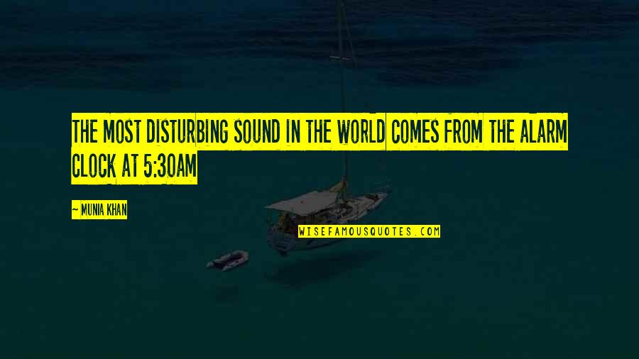 Morning Alarm Quotes By Munia Khan: The most disturbing sound in the world comes