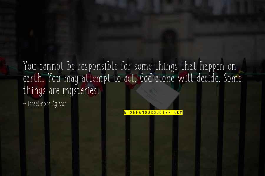 Morning All Alone Quotes By Israelmore Ayivor: You cannot be responsible for some things that