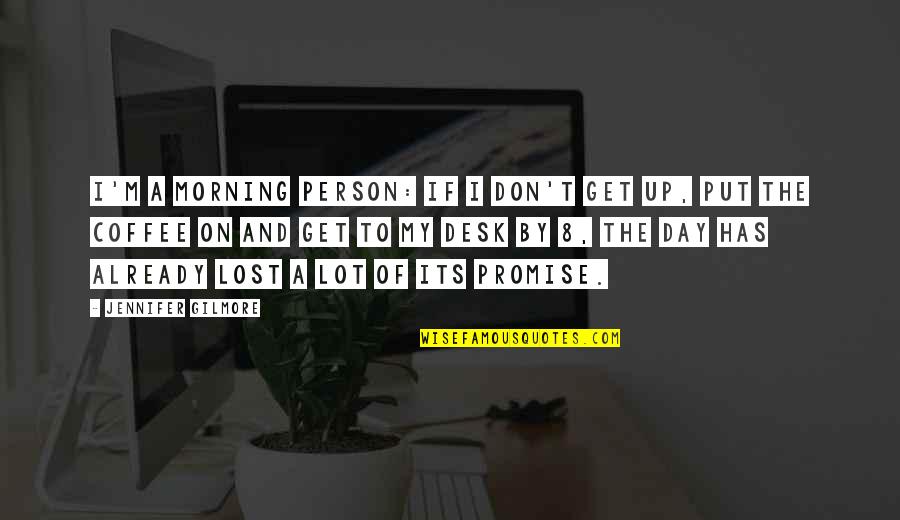 Morning Already Quotes By Jennifer Gilmore: I'm a morning person: if I don't get