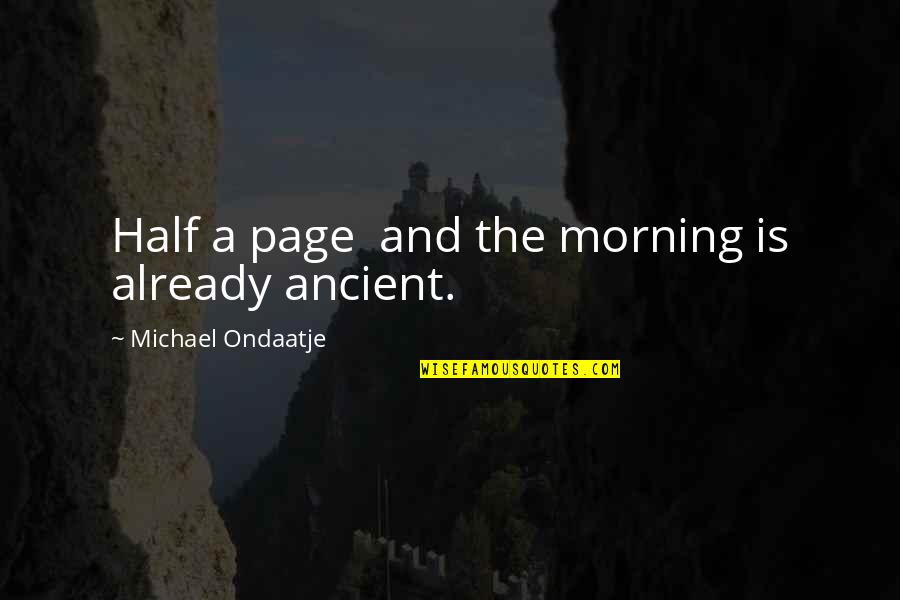 Morning Already Quotes By Michael Ondaatje: Half a page and the morning is already