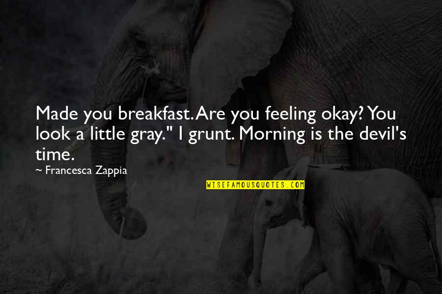 Morning And Breakfast Quotes By Francesca Zappia: Made you breakfast. Are you feeling okay? You