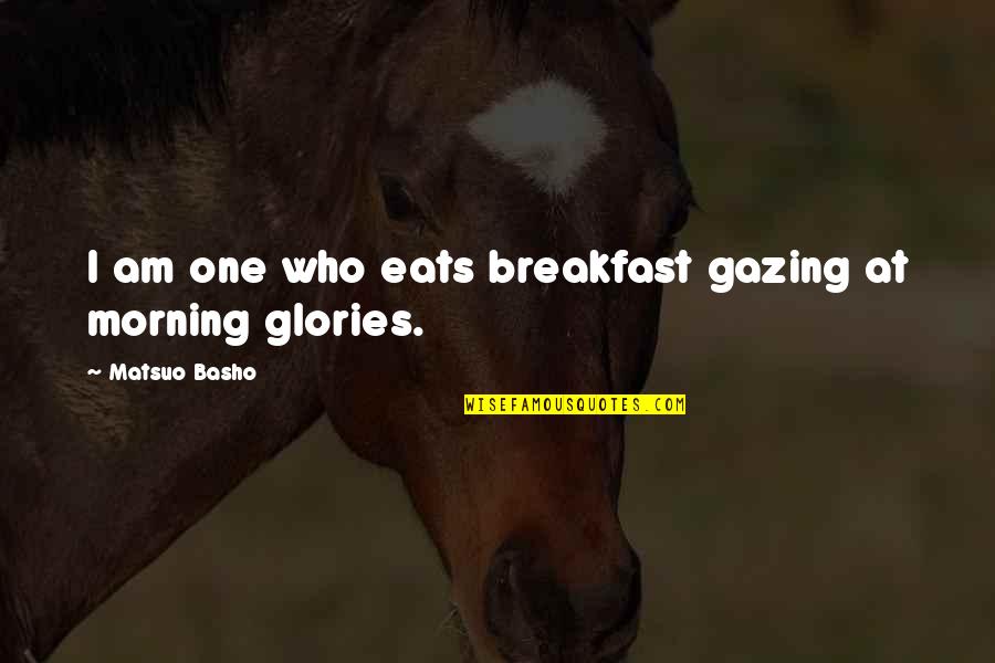 Morning And Breakfast Quotes By Matsuo Basho: I am one who eats breakfast gazing at