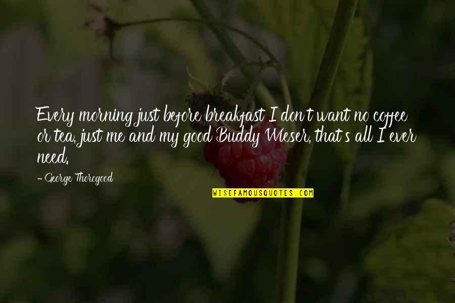 Morning And Coffee Quotes By George Thorogood: Every morning just before breakfast I don't want