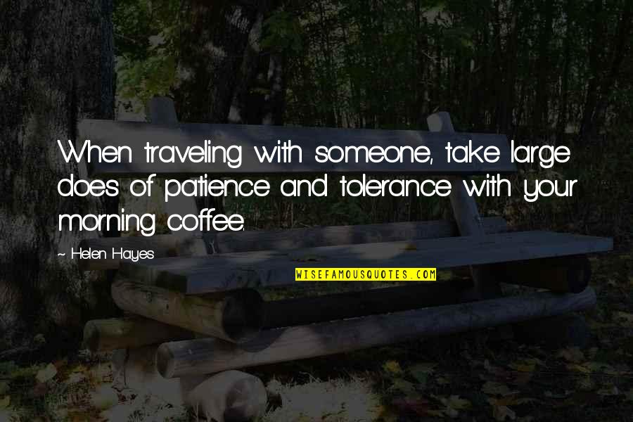 Morning And Coffee Quotes By Helen Hayes: When traveling with someone, take large does of