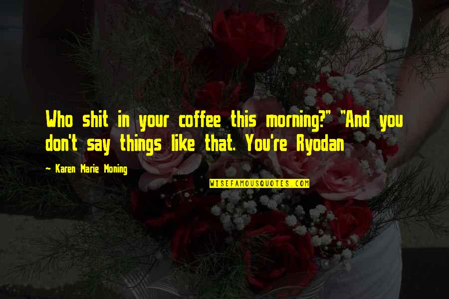 Morning And Coffee Quotes By Karen Marie Moning: Who shit in your coffee this morning?" "And