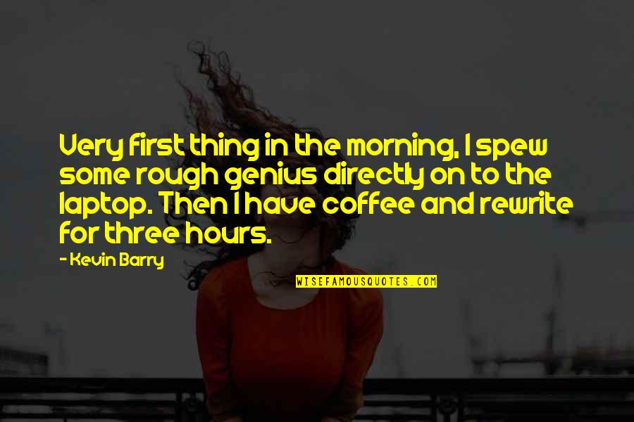 Morning And Coffee Quotes By Kevin Barry: Very first thing in the morning, I spew