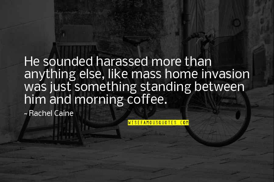 Morning And Coffee Quotes By Rachel Caine: He sounded harassed more than anything else, like