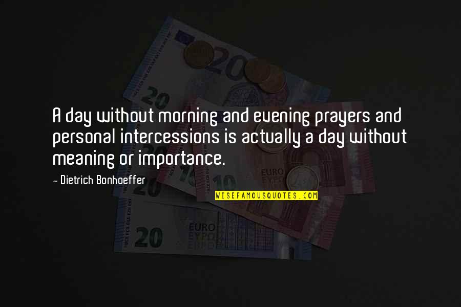 Morning And Evening Quotes By Dietrich Bonhoeffer: A day without morning and evening prayers and