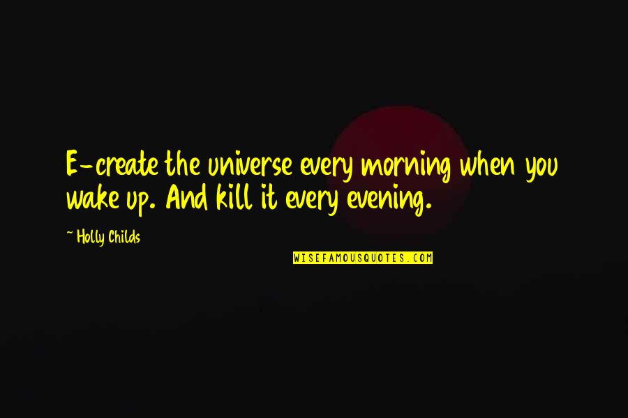 Morning And Evening Quotes By Holly Childs: E-create the universe every morning when you wake