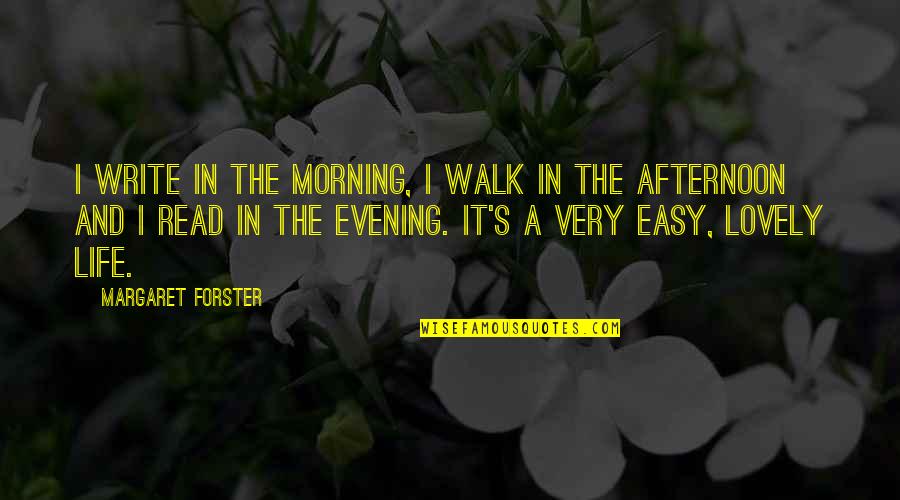 Morning And Evening Quotes By Margaret Forster: I write in the morning, I walk in