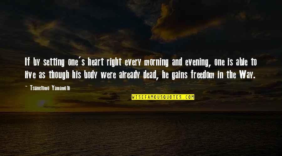 Morning And Evening Quotes By Tsunetomo Yamamoto: If by setting one's heart right every morning