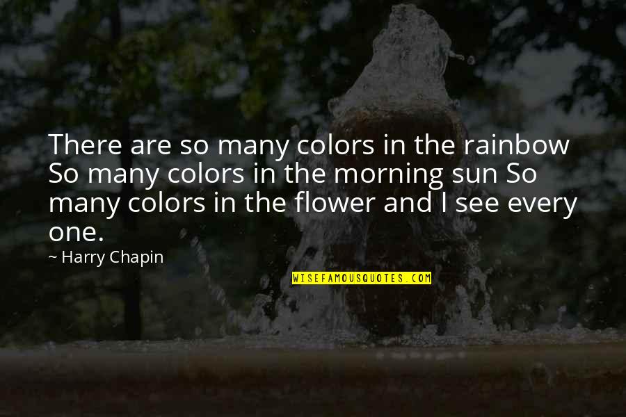 Morning And Flower Quotes By Harry Chapin: There are so many colors in the rainbow