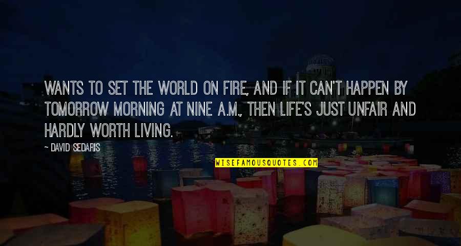 Morning And Life Quotes By David Sedaris: Wants to set the world on fire, and