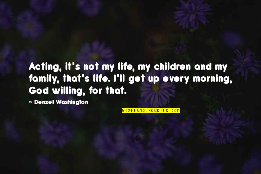 Morning And Life Quotes By Denzel Washington: Acting, it's not my life, my children and