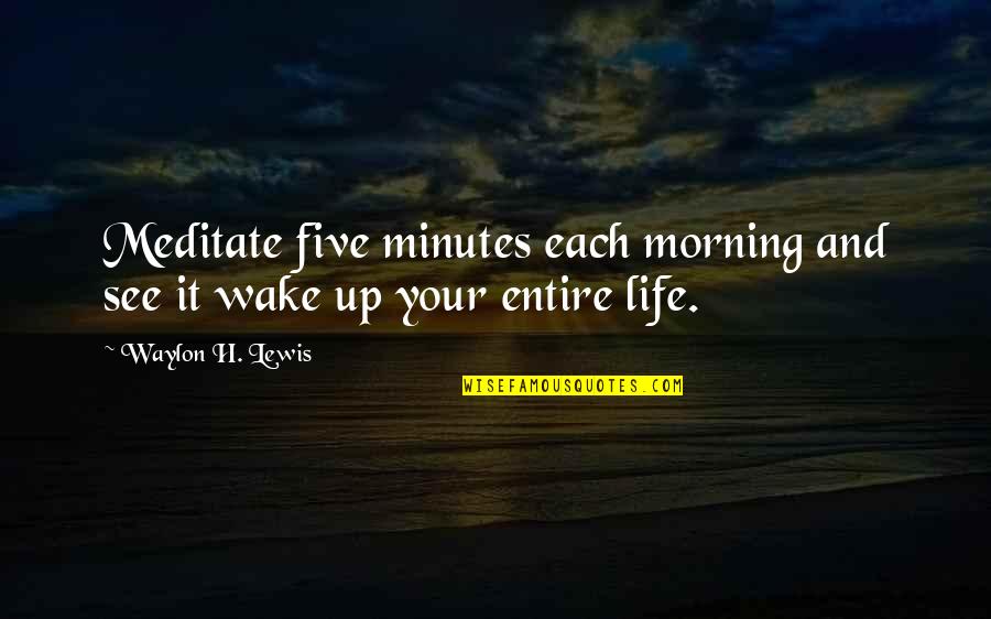 Morning And Life Quotes By Waylon H. Lewis: Meditate five minutes each morning and see it