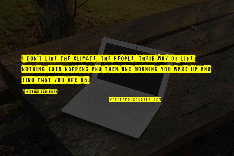 Morning And Life Quotes By William Faulkner: I don't like the climate, the people, their