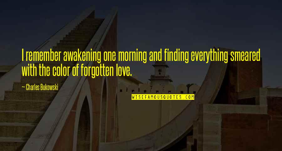 Morning And Love Quotes By Charles Bukowski: I remember awakening one morning and finding everything