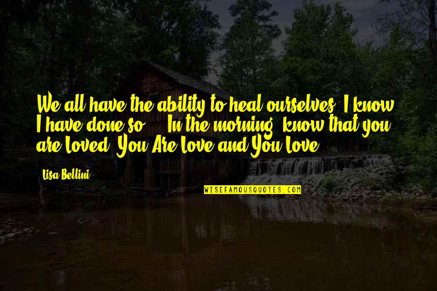 Morning And Love Quotes By Lisa Bellini: We all have the ability to heal ourselves;