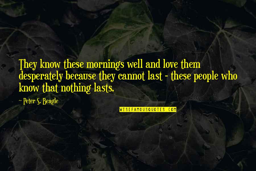 Morning And Love Quotes By Peter S. Beagle: They know these mornings well and love them