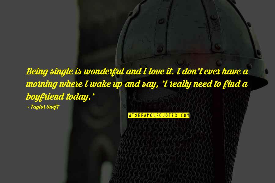 Morning And Love Quotes By Taylor Swift: Being single is wonderful and I love it.