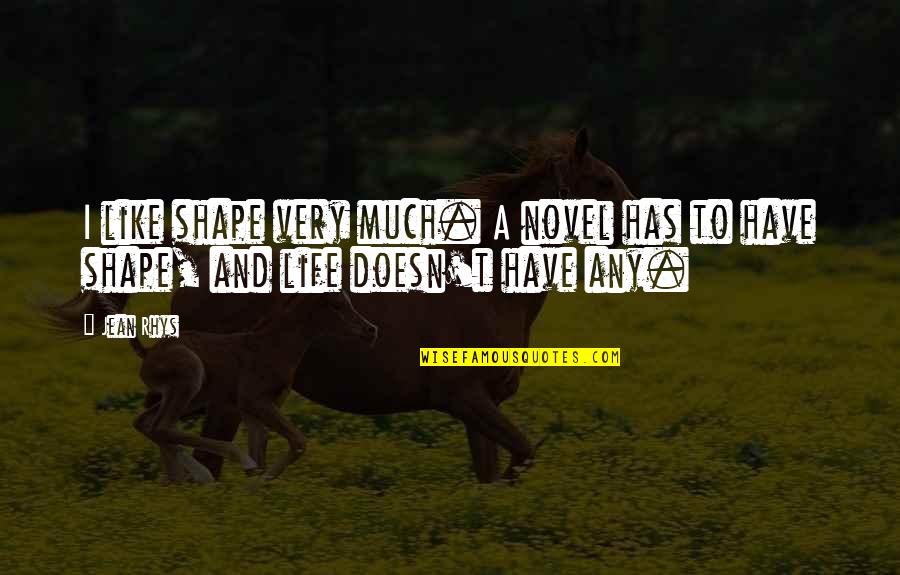 Morning And Love Tagalog Quotes By Jean Rhys: I like shape very much. A novel has