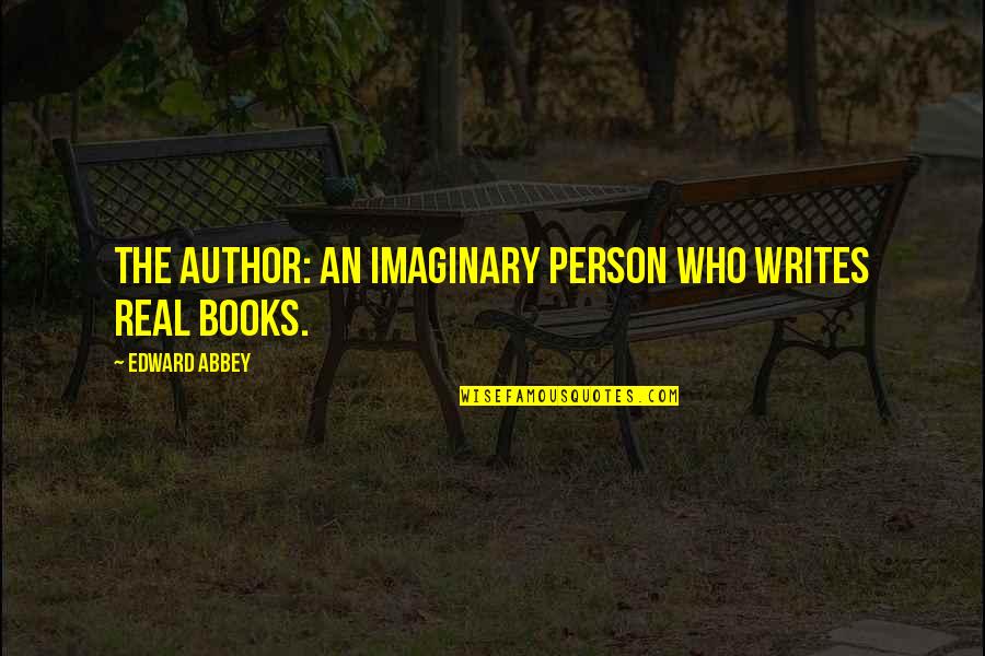 Morning And Music Quotes By Edward Abbey: The author: an imaginary person who writes real