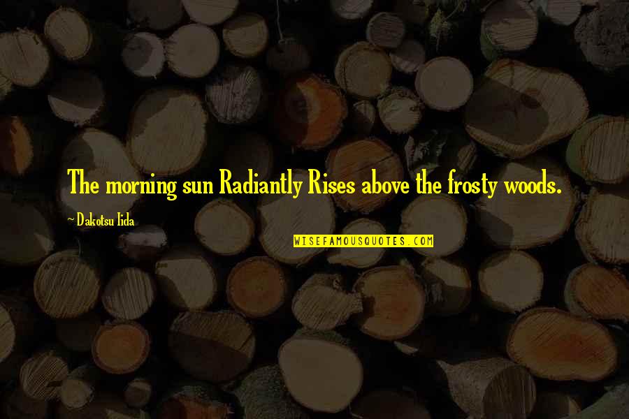 Morning And Nature Quotes By Dakotsu Iida: The morning sun Radiantly Rises above the frosty
