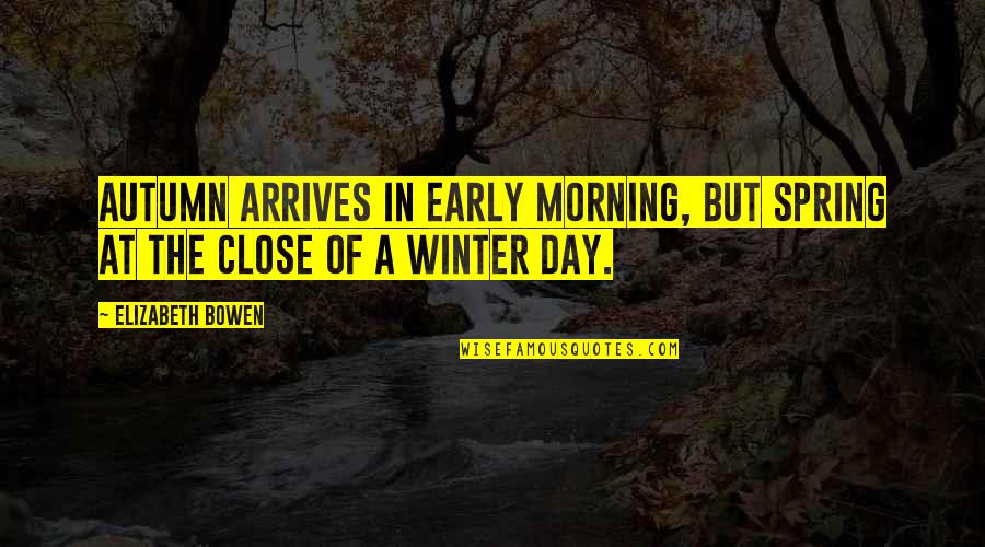 Morning And Nature Quotes By Elizabeth Bowen: Autumn arrives in early morning, but spring at