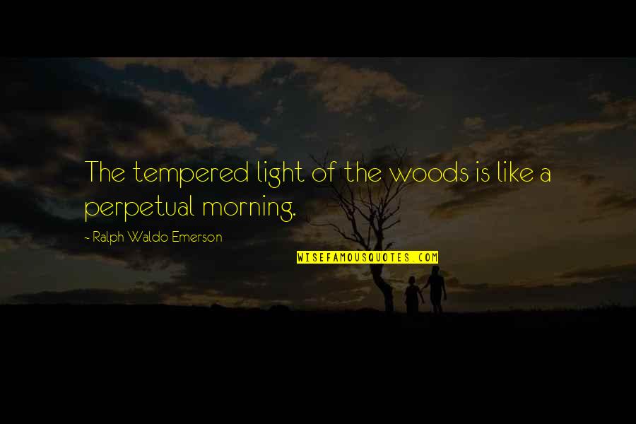 Morning And Nature Quotes By Ralph Waldo Emerson: The tempered light of the woods is like