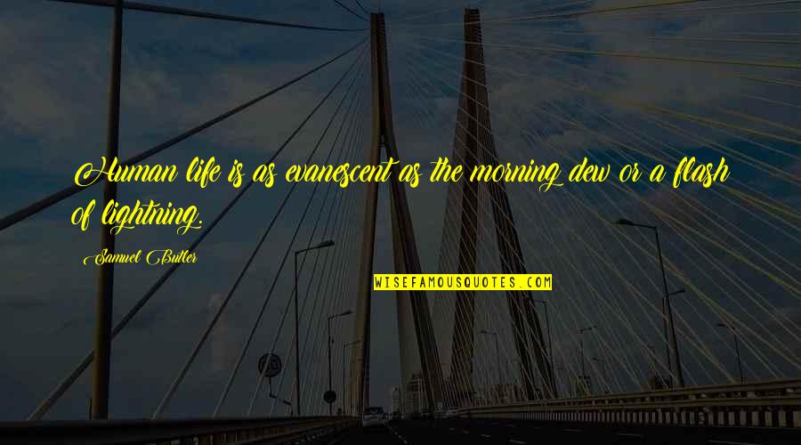 Morning And Nature Quotes By Samuel Butler: Human life is as evanescent as the morning