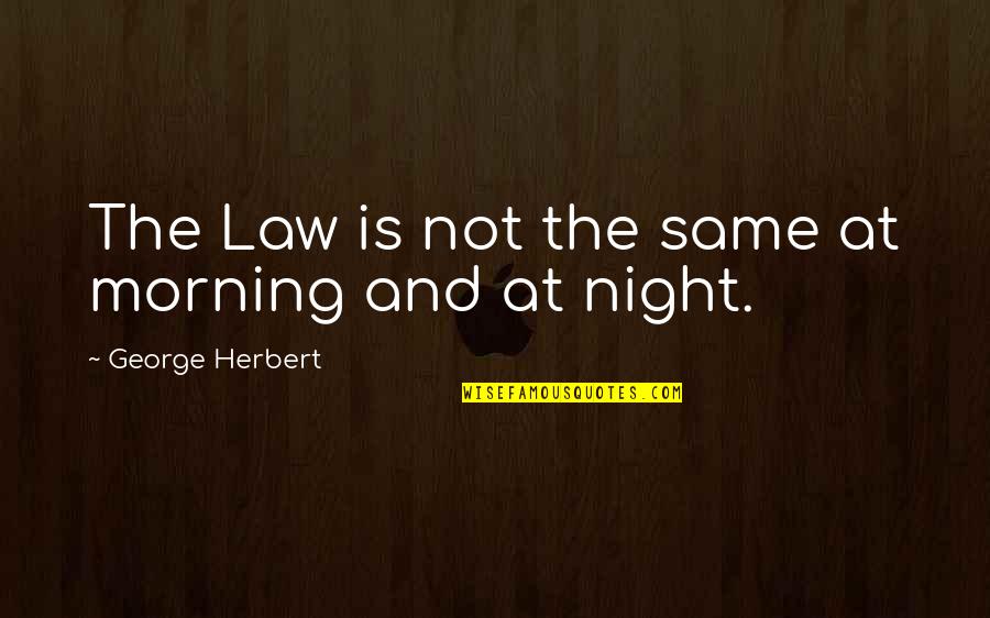Morning And Night Quotes By George Herbert: The Law is not the same at morning